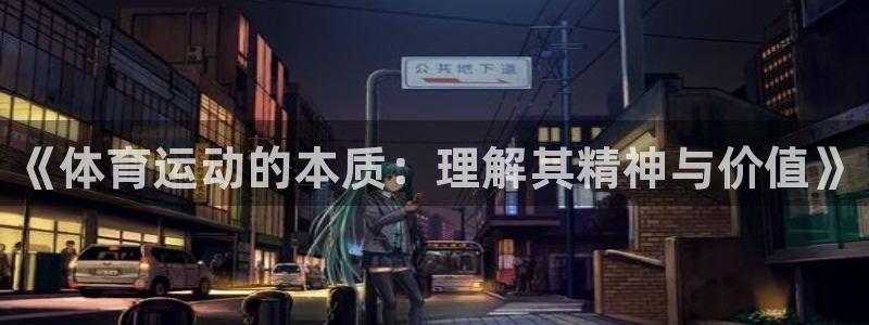德国米兰体育官方正版app集团：《体育运动的本质：理解其精神