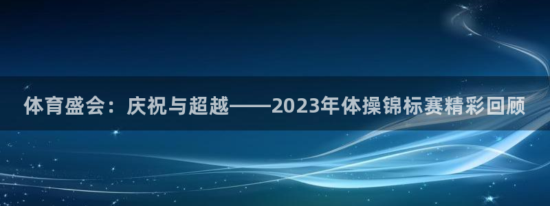 米兰体育官方正版app娱乐：体育盛会：庆祝与超越——2023