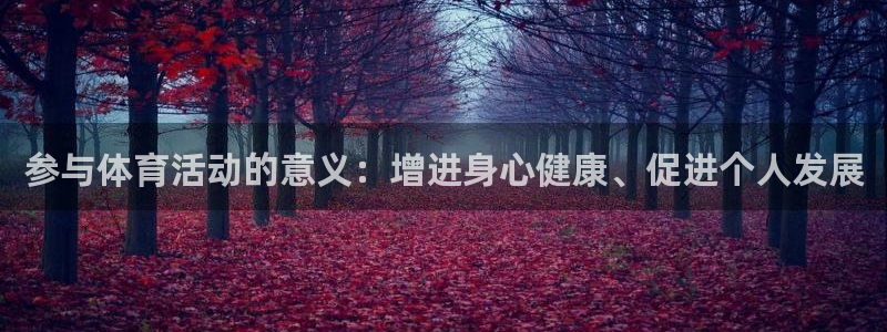 米兰体育官网下载招商电话：参与体育活动的意义：增进身心健康、